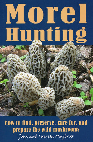 Morel Hunting: How To Find, Preserve, Care For, And Prepare The Wild Mushrooms,Used