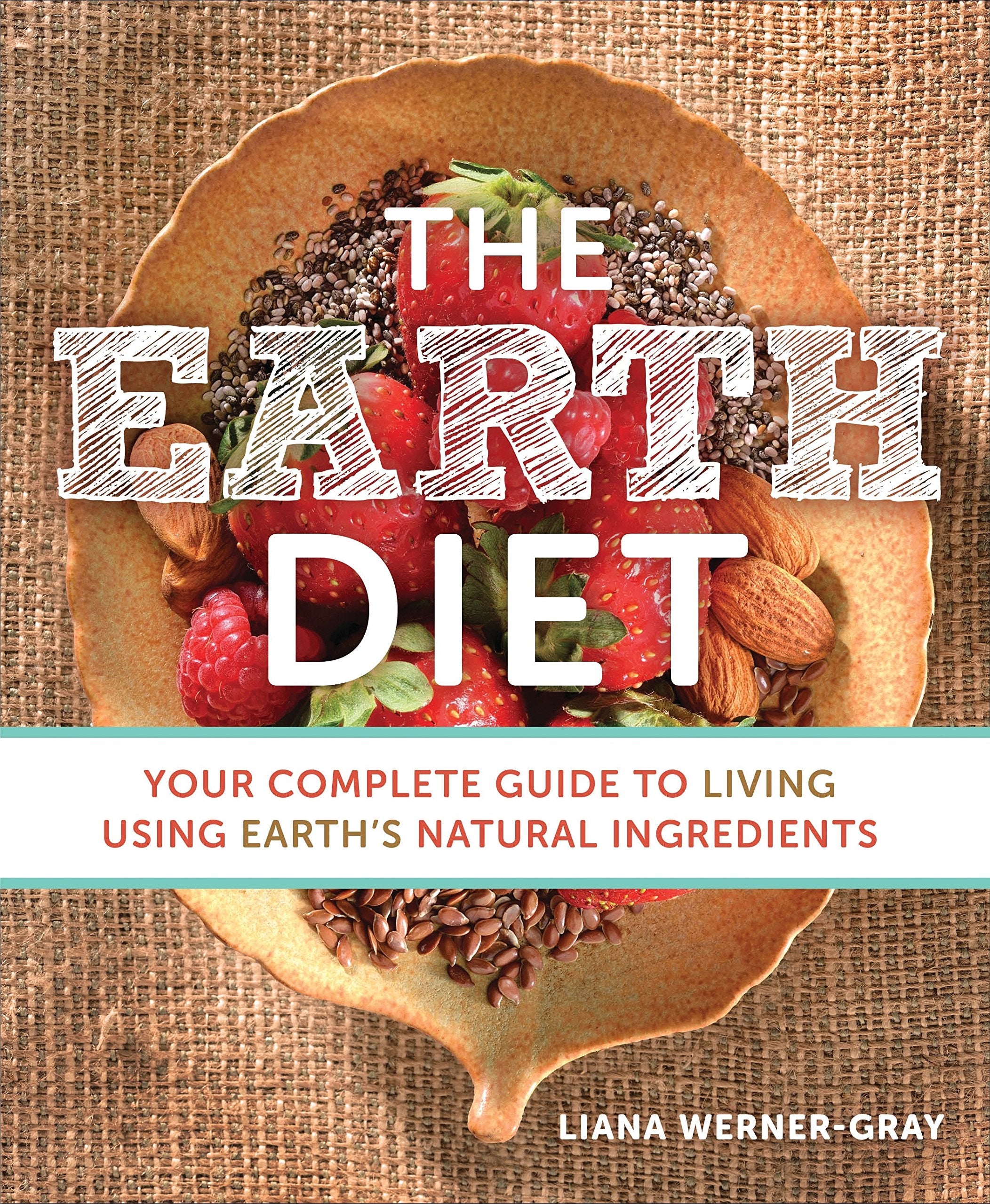 The Earth Diet: Your Complete Guide To Living Using Earth'S Natural Ingredients