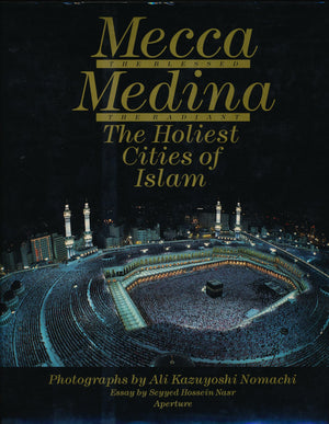Mecca, The Blessed, Medina, The Radiant: The Holiest Cities of Islam,New
