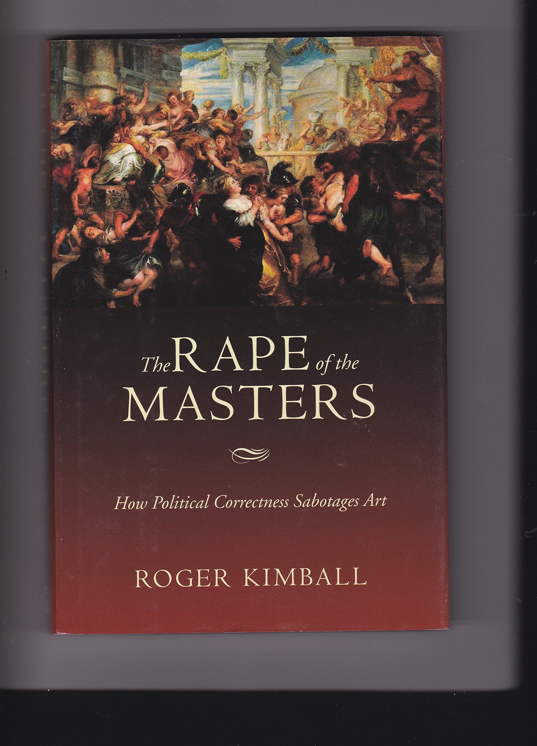 The Rape of the Masters: How Political Correctness Sabotages Art,Used