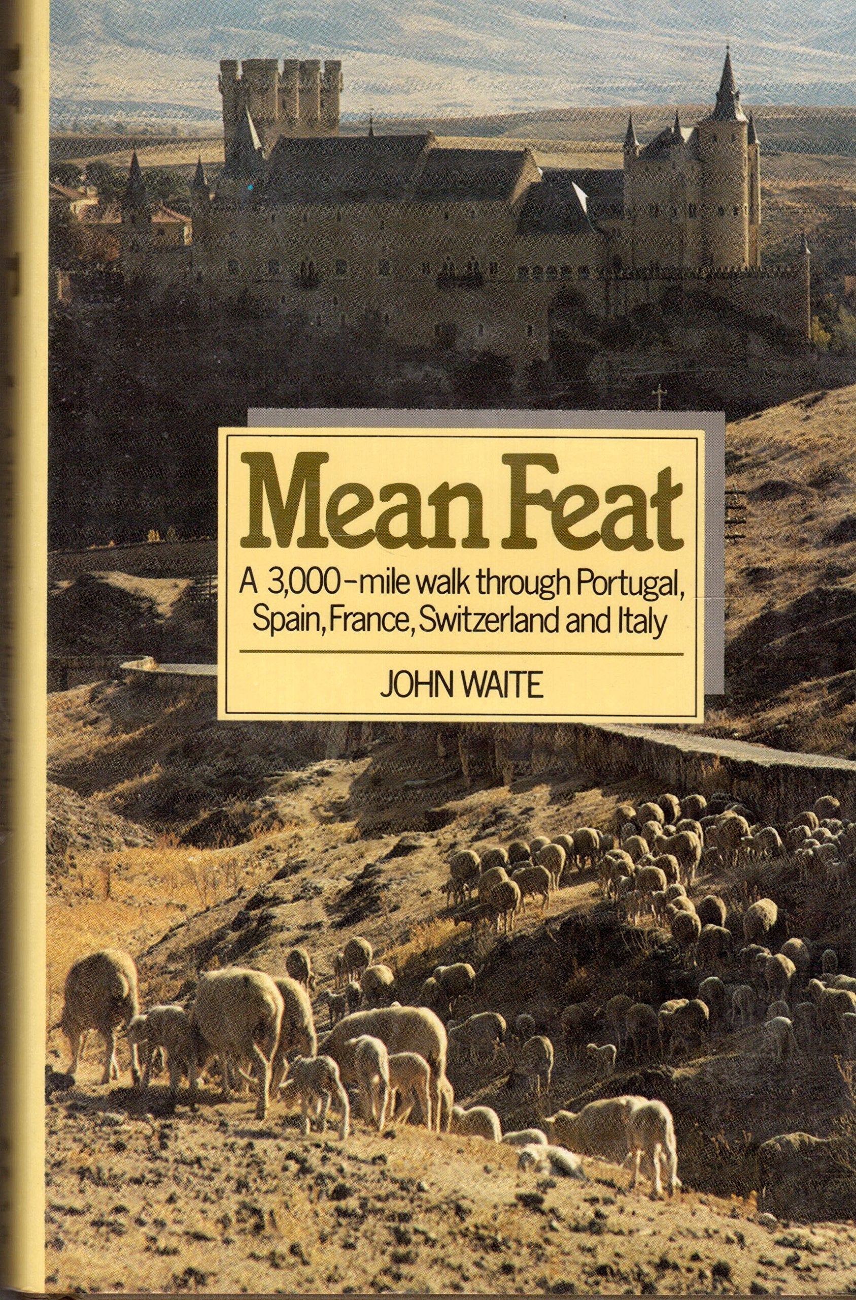 Mean Feat: A 3,000 Mile Walk Through Portugal, Spain, France, Switzerland, And Italy-new