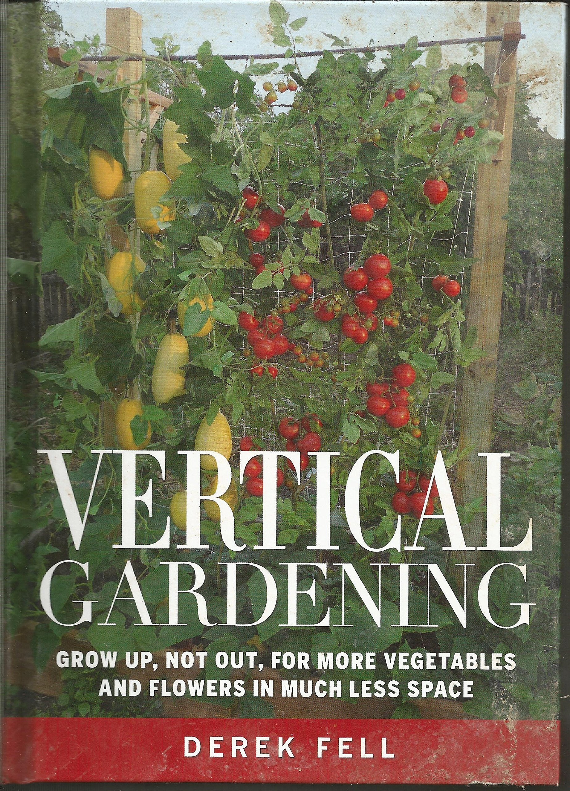 Vertical Gardening Grow up, Not Out, for More Vegetables and Flowers in Much Less Space,Used