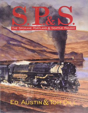S.P.& S.: The Spokane Portland & Seattle Railway,New