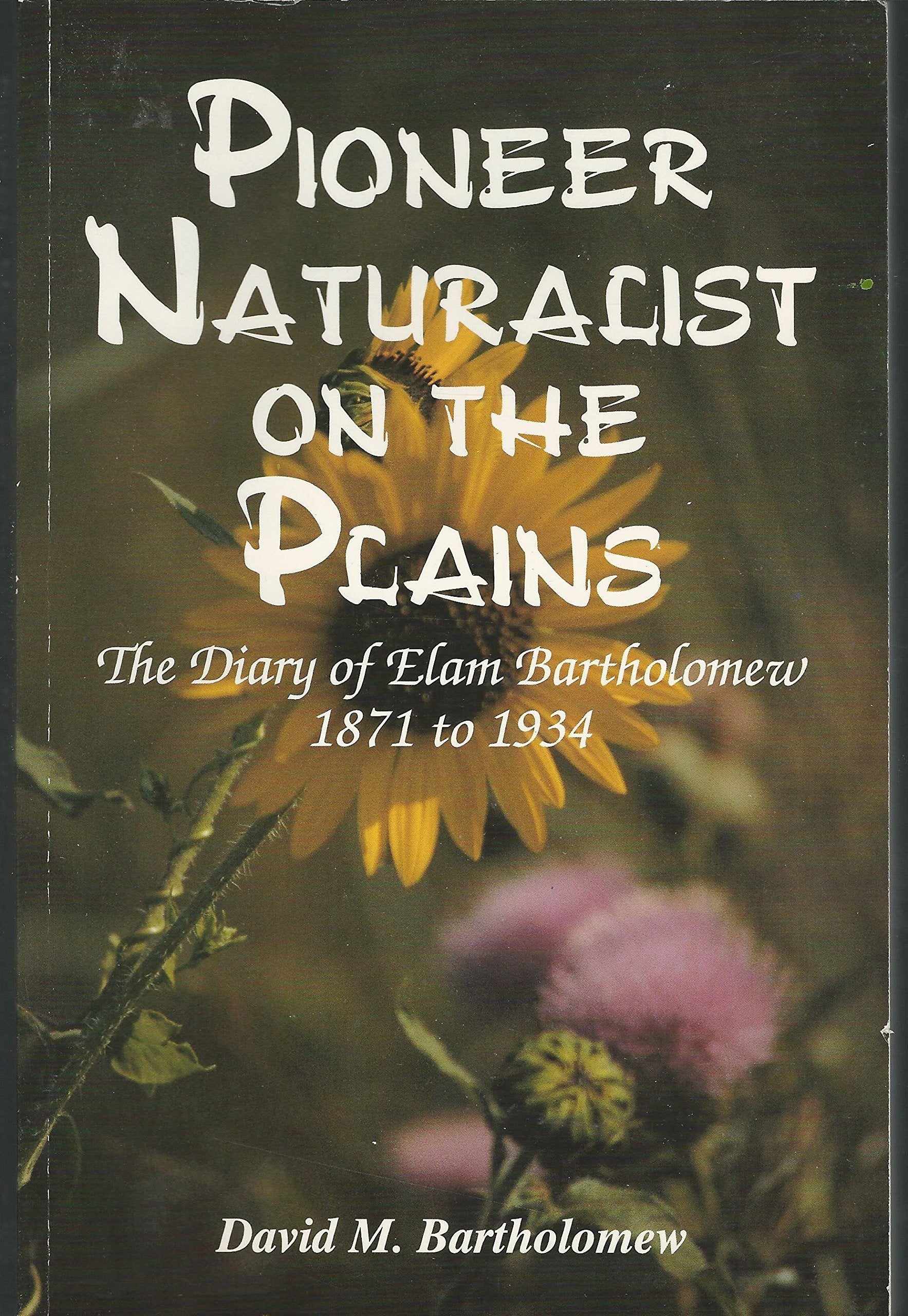 Pioneer Naturalist on the Plains: The Diary of Elam Bartholomew, 18711934,Used