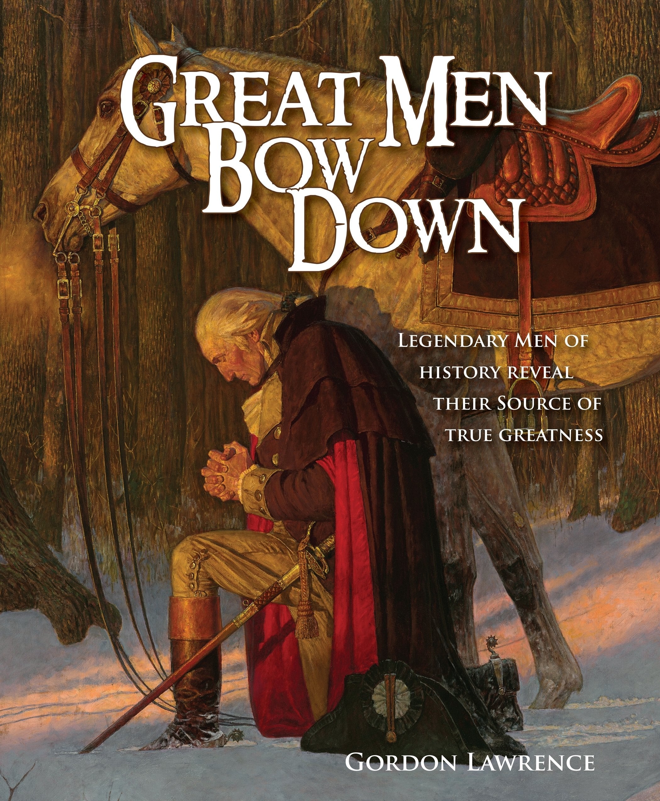 Great Men Bow Down: 150 Legendary Men of History Reveal Their Source of True Greatness,Used