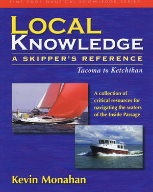 Local Knowledge: A Skippers Reference : Tacoma To Ketchikan (Fine Edge Nautical Knowledge)