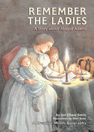 Remember The Ladies: A Story About Abigail Adams (Creative Minds Biographies),New