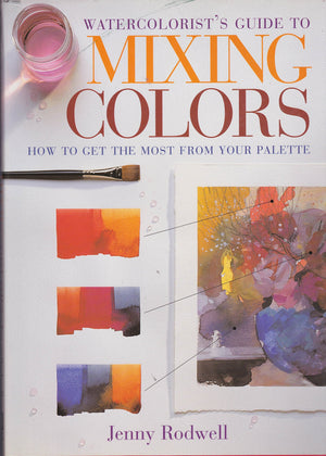 Watercolorist's Guide to Mixing Colors: How to Get the Most from Your Palette,New