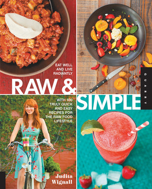 Raw And Simple: Eat Well And Live Radiantly With 100 Truly Quick And Easy Recipes For The Raw Food Lifestyle