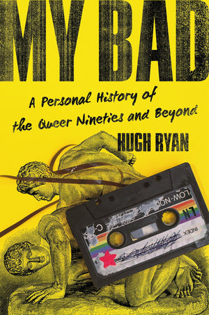 My Bad: A Personal History Of The Queer Nineties And Beyond