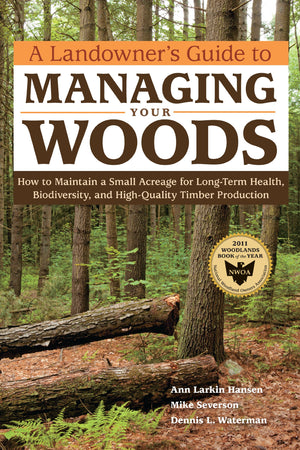 A Landowner's Guide to Managing Your Woods: How to Maintain a Small Acreage for LongTerm Health, Biodiversity, and HighQuality,New