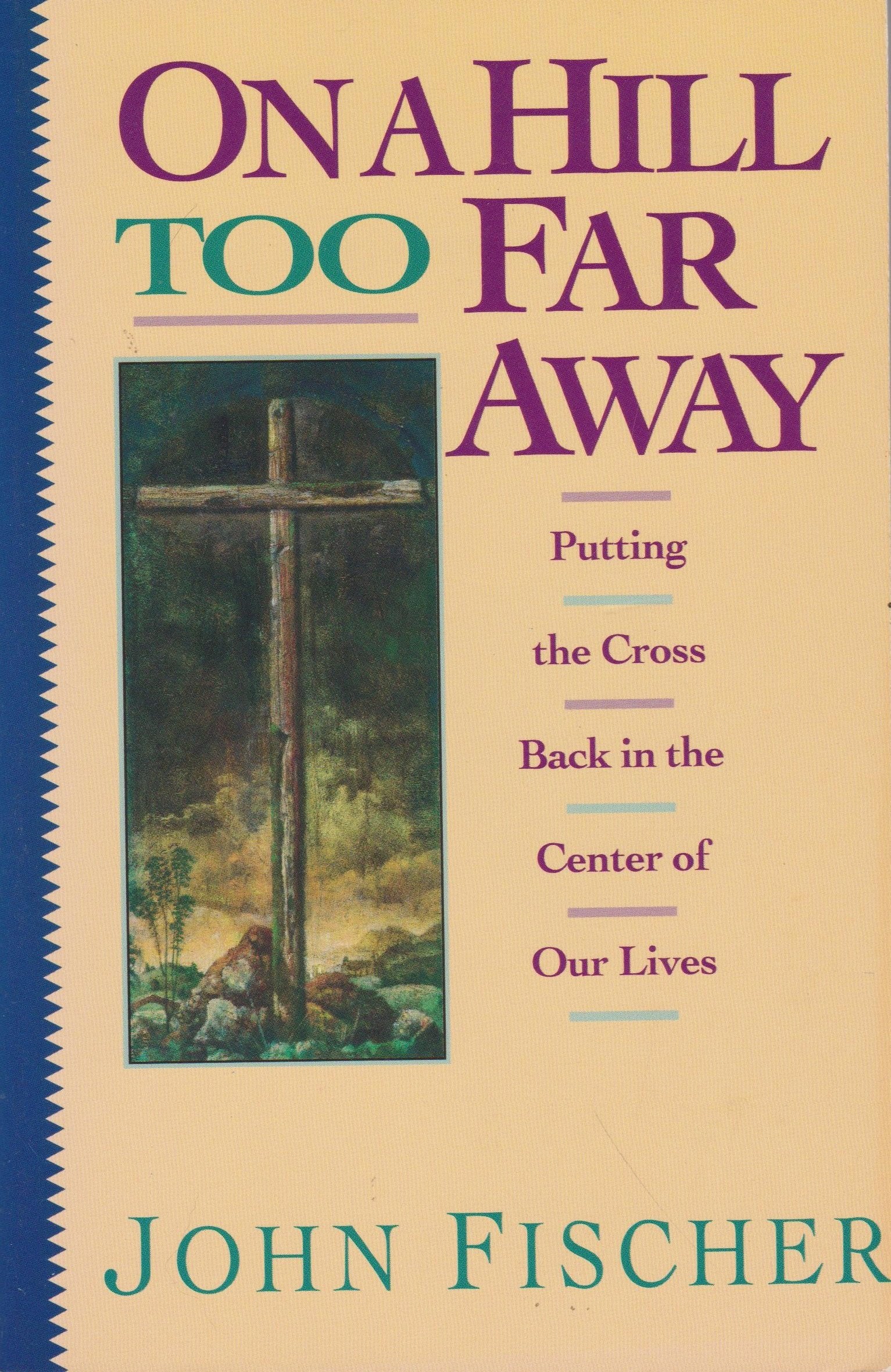 On a Hill Too Far Away: Putting the Cross Back in the Center of Our Lives,Used