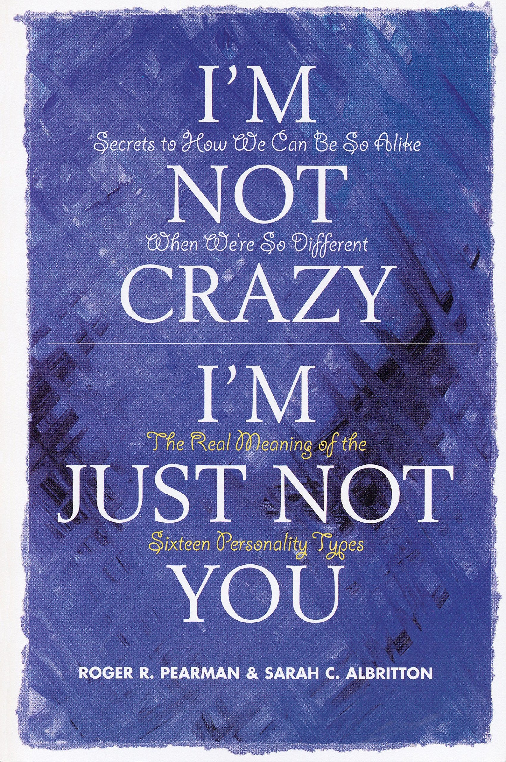 I'm Not Crazy, I'm Just Not You: The Real Meaning of the Sixteen Personality Types,New