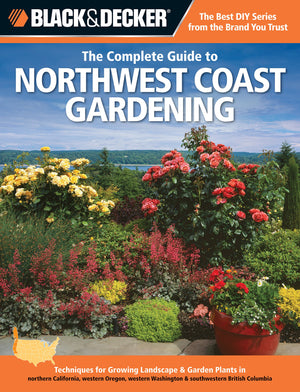 Black & Decker The Complete Guide To Northwest Coast Gardening: Techniques For Growing Landscape & Garden Plants In Northern Cal