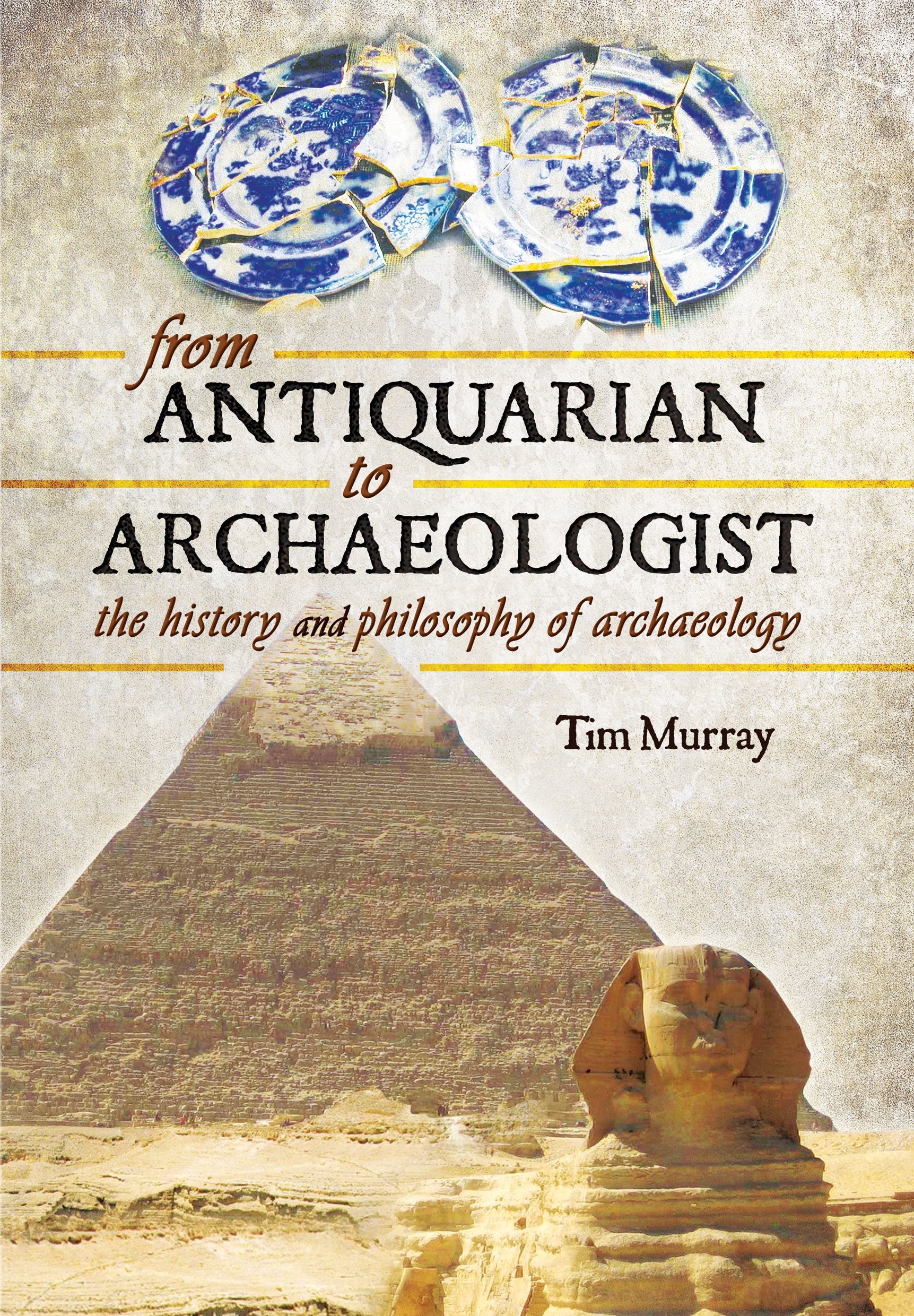 From Antiquarian to Archaeologist: The History and Philosophy of Archaeology,Used