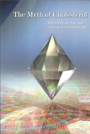 The Myth Of Cholesterol: Dispelling The Fear And Creating Real Heart Health,New