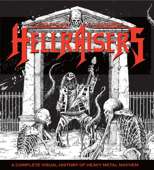 Hellraisers: A Complete Visual History Of Heavy Metal Mayhem