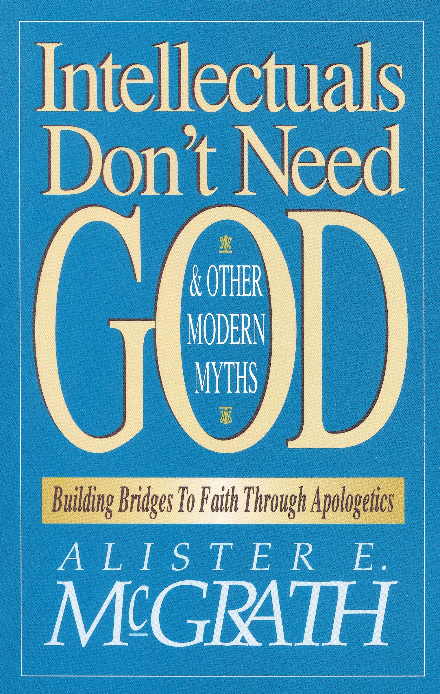 Intellectuals Don't Need God and Other Modern Myths,New