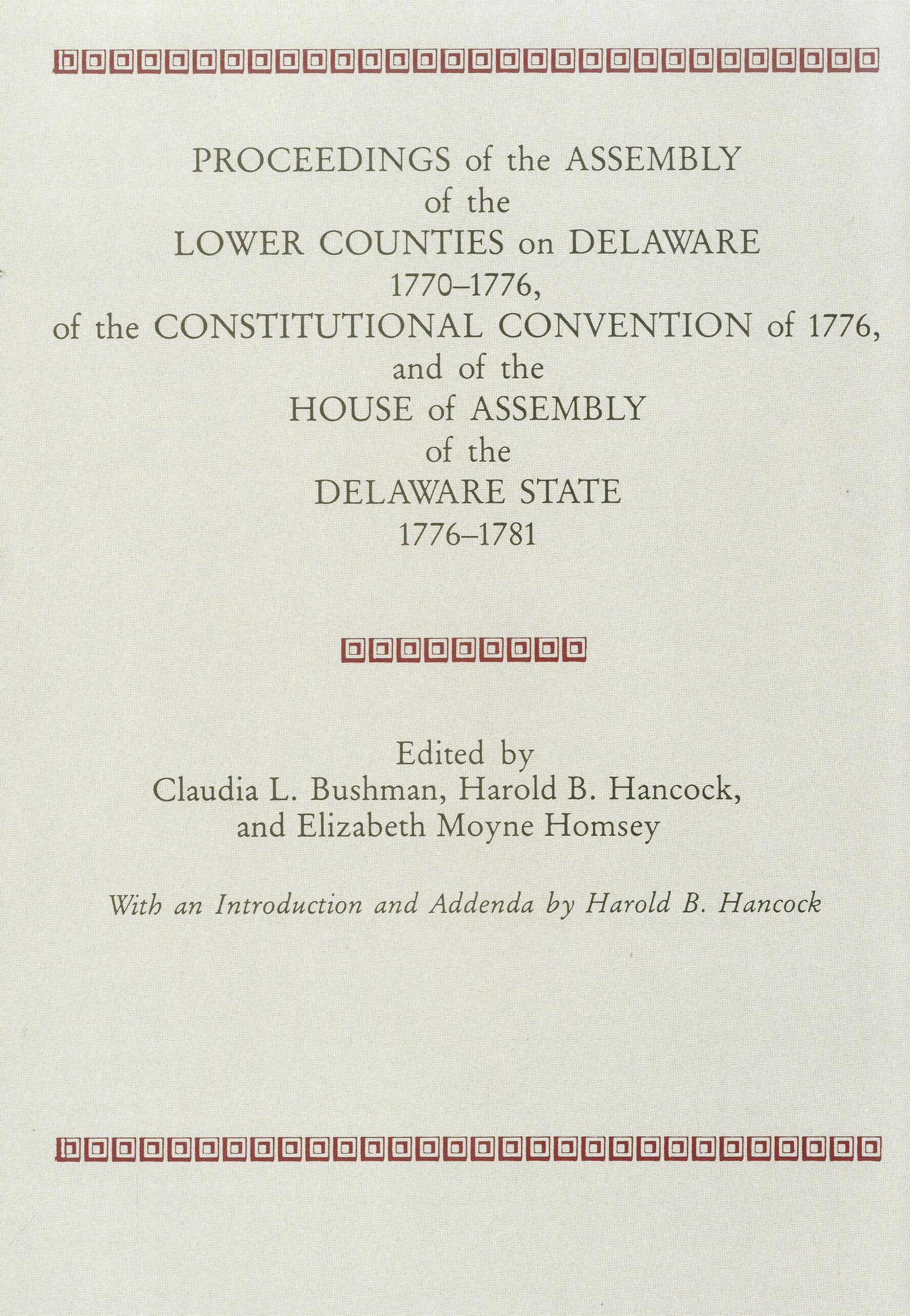 PROCEEDINGS of the ASSEMBLY of the LOWER COUNTIES on DELAWARE 17701776, of the CONSTITUTIONAL CONVENTION of 1776 and of the HOU,New