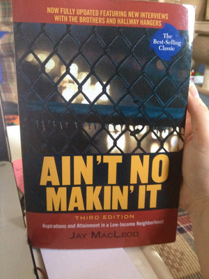 Ain't No Makin' It: Aspirations and Attainment in a LowIncome Neighborhood, 3rd Edition,New