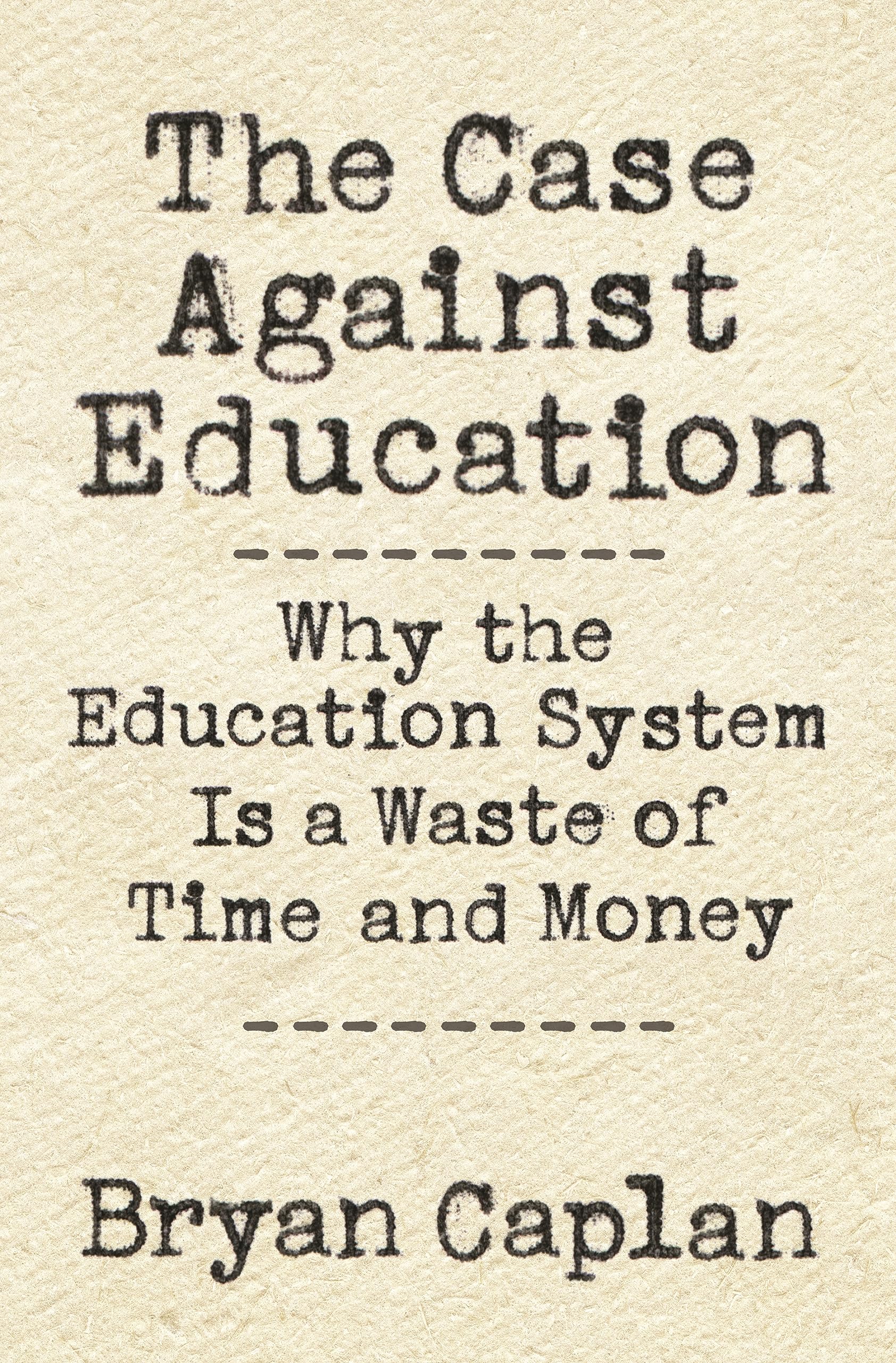 The Case Against Education: Why The Education System Is A Waste Of Time And Money,New
