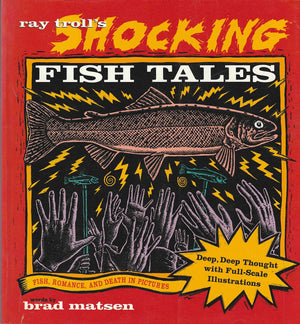 Ray Troll's Shocking Fish Tales: Fish, Romance, and Death in Pictures,New