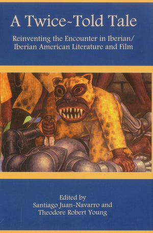 A TwiceTold Tale: Reinventing the Encounter in Iberian/Iberian American Literature and Film,Used
