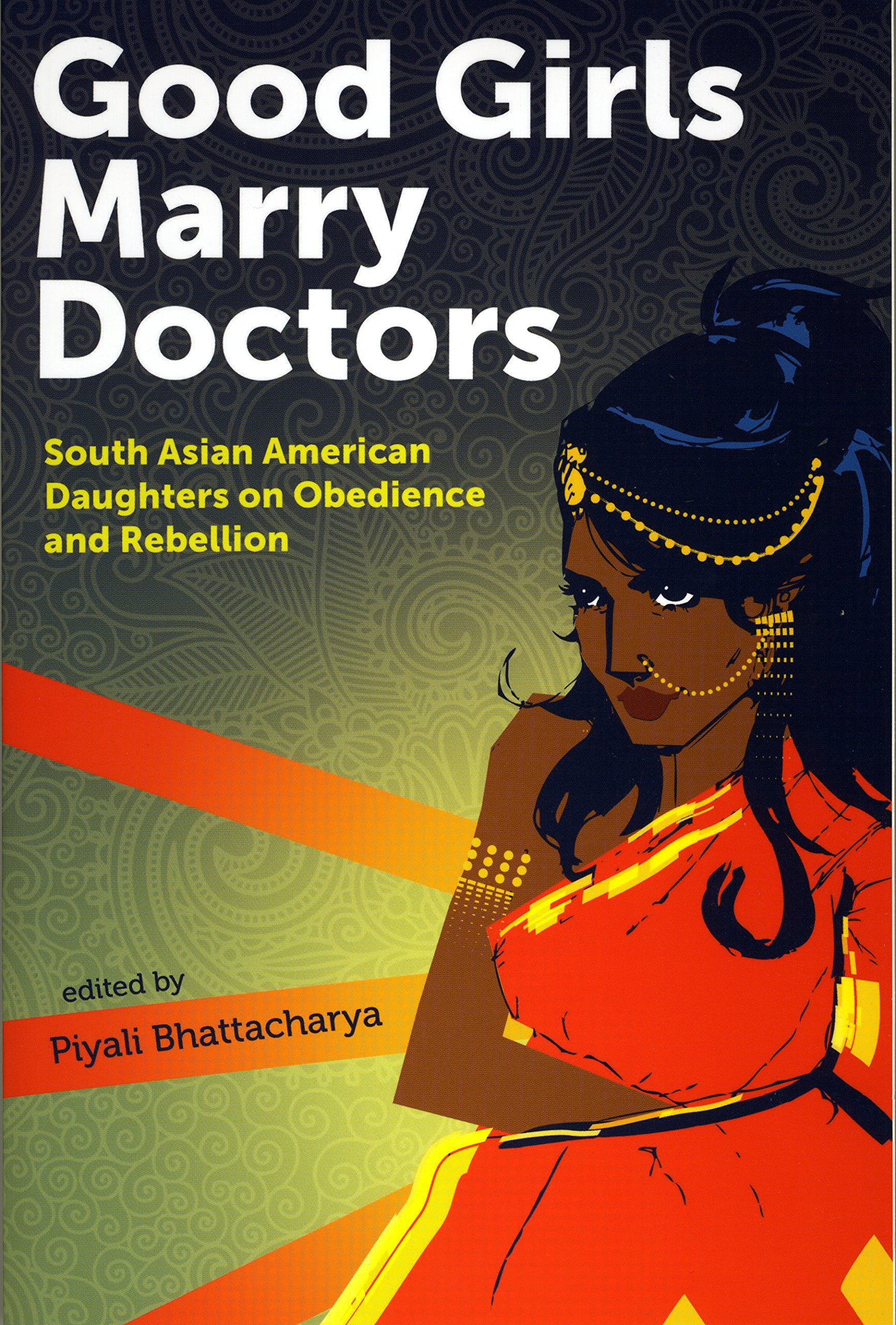 Good Girls Marry Doctors: South Asian American Daughters on Obedience and Rebellion,Used