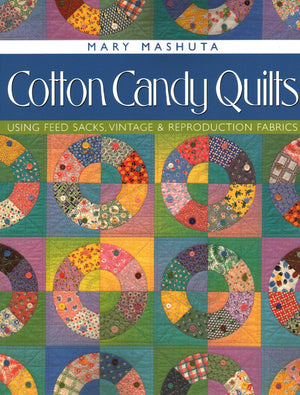 Cotton Candy Quilts: Using Feedsacks, Vintage And Reproduction Fabrics,New