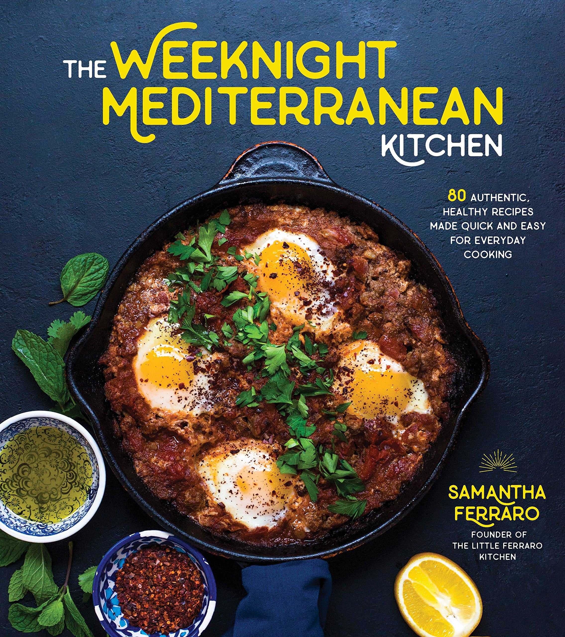 The Weeknight Mediterranean Kitchen: 80 Authentic, Healthy Recipes Made Quick And Easy For Everyday Cooking