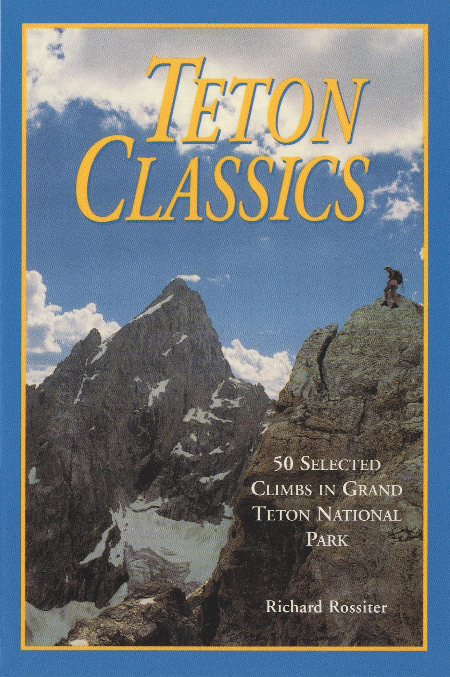 Teton Classics, 2nd: 50 Selected Climbs in Grand Teton National Park,New