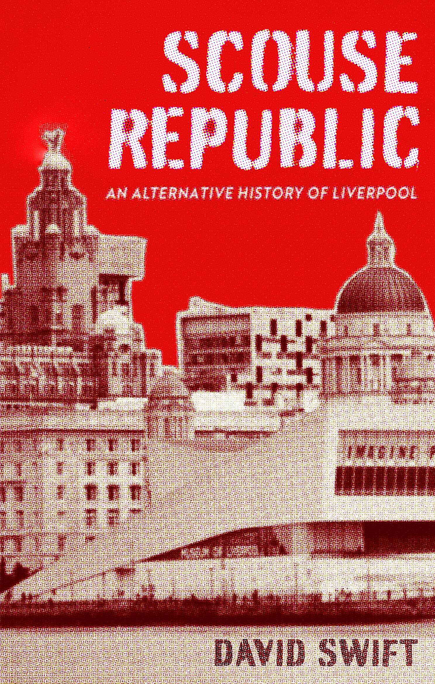 Scouse Republic: An Alternative History Of Liverpool