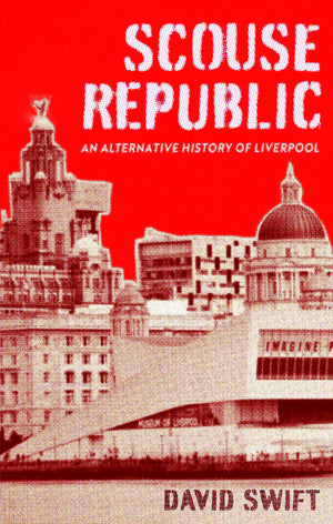 Scouse Republic: An Alternative History Of Liverpool