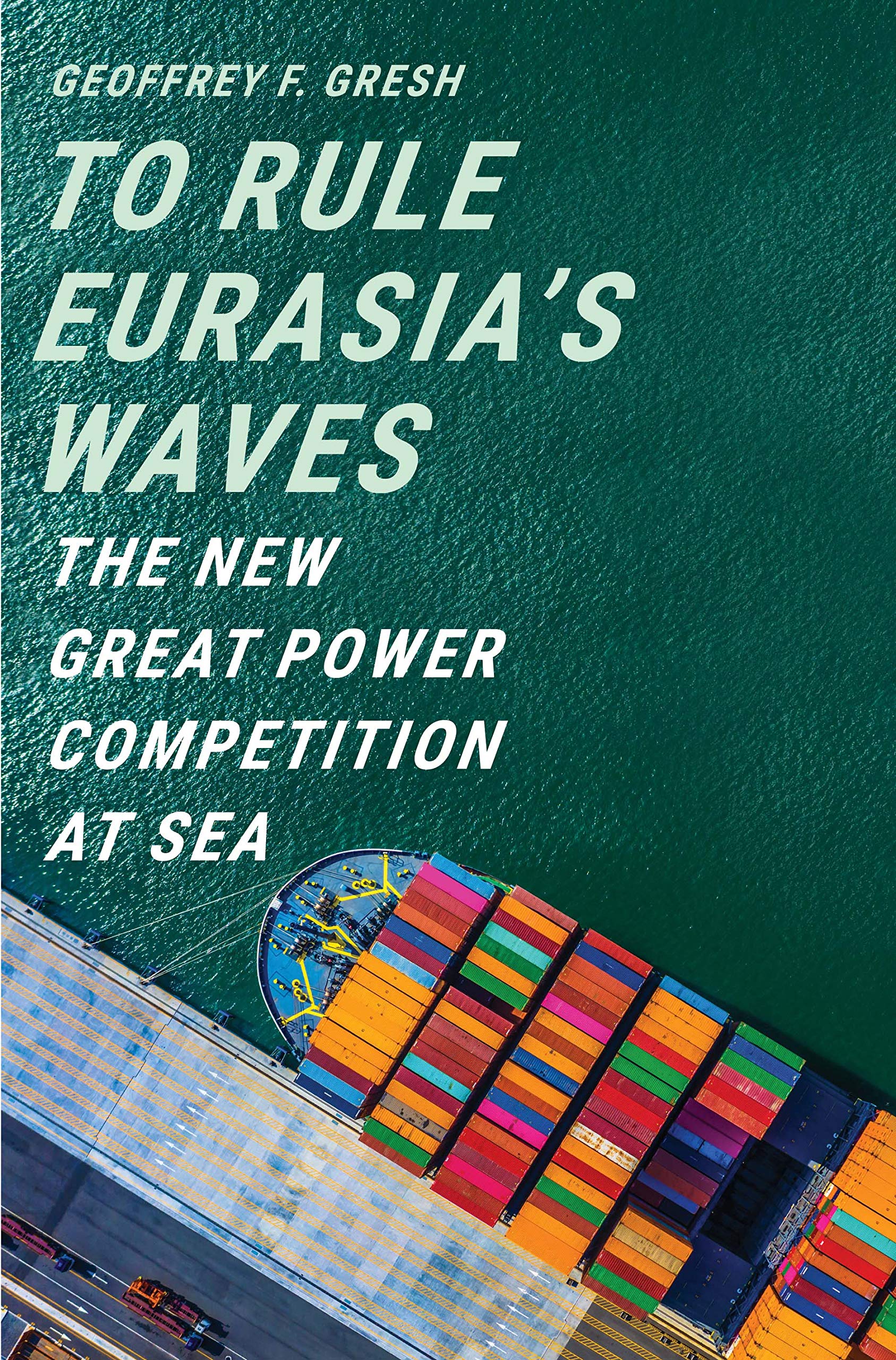 To Rule Eurasias Waves: The New Great Power Competition at Sea,New