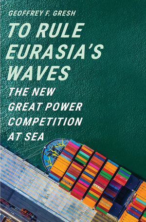 To Rule Eurasias Waves: The New Great Power Competition at Sea,Used