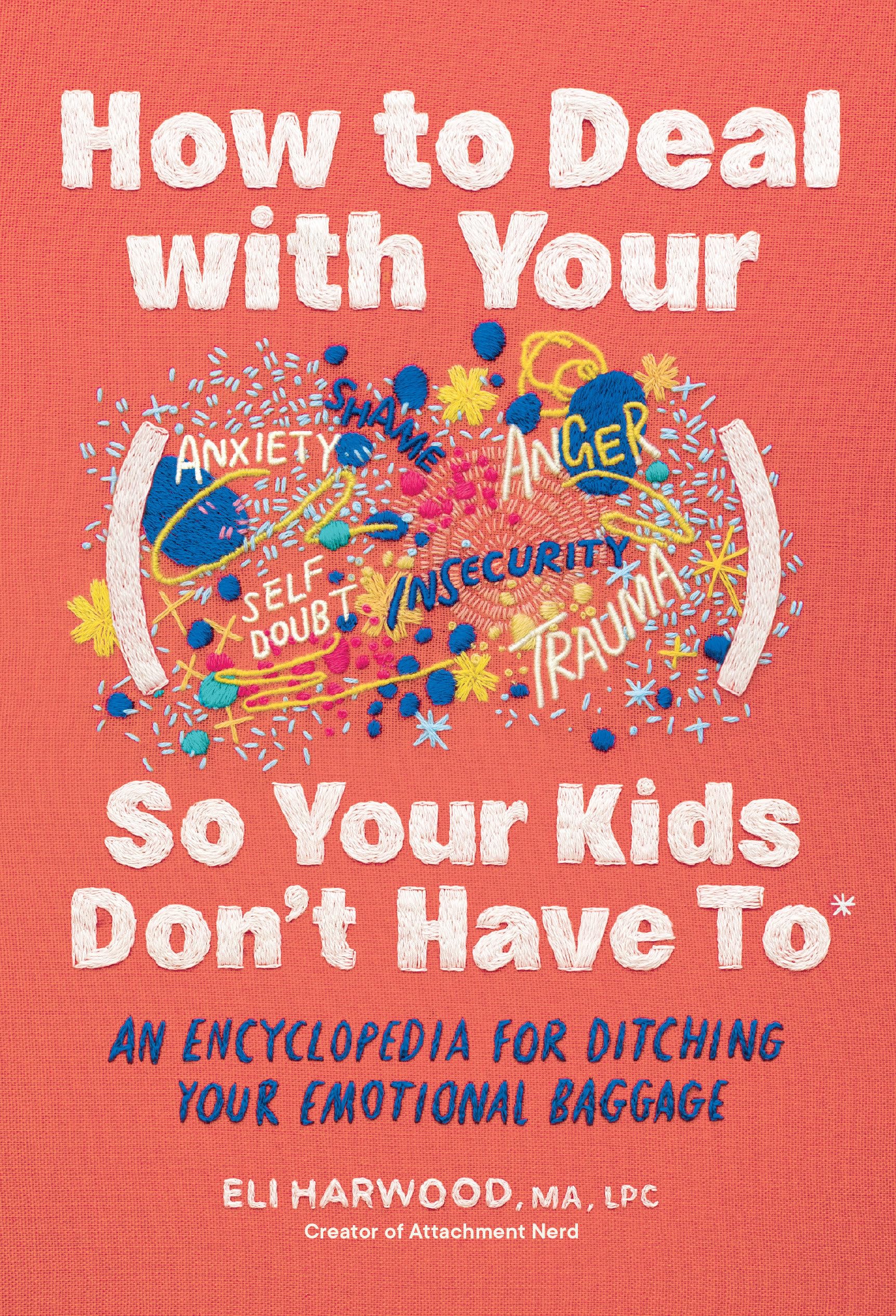 How To Deal With Your ____ So Your Kids DonT Have To: An Encyclopedia For Ditching Your Emotional Baggage (Parenting Book Seri