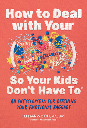 How To Deal With Your ____ So Your Kids DonT Have To: An Encyclopedia For Ditching Your Emotional Baggage (Parenting Book Seri