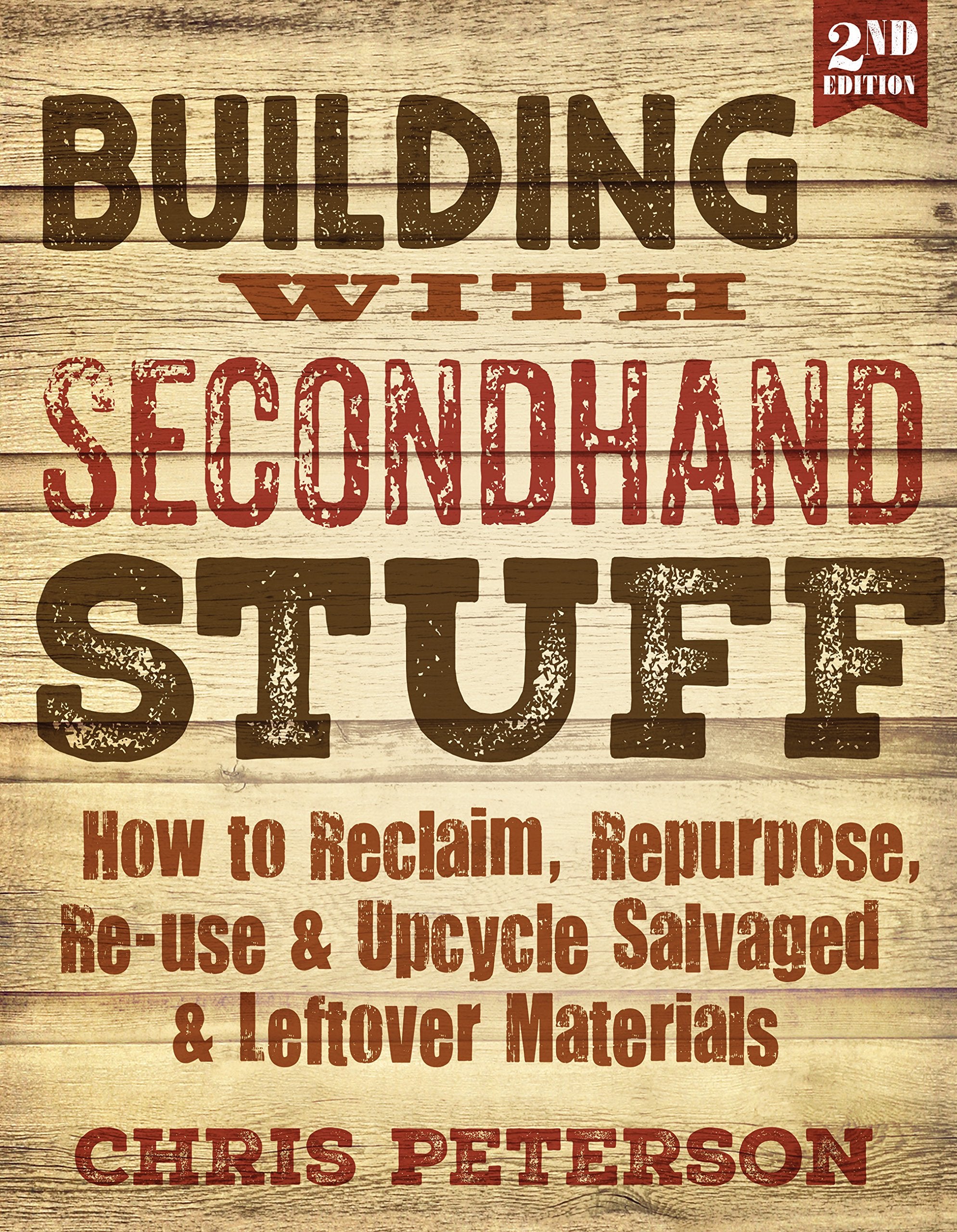 Building With Secondhand Stuff, 2Nd Edition: How To Reclaim, Repurpose, Reuse & Upcycle Salvaged & Leftover Materials