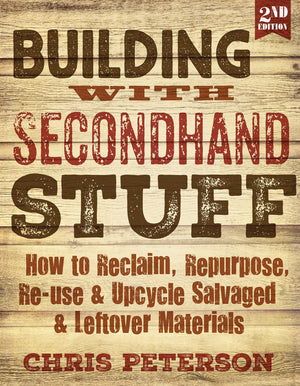 Building With Secondhand Stuff, 2Nd Edition: How To Reclaim, Repurpose, Reuse & Upcycle Salvaged & Leftover Materials