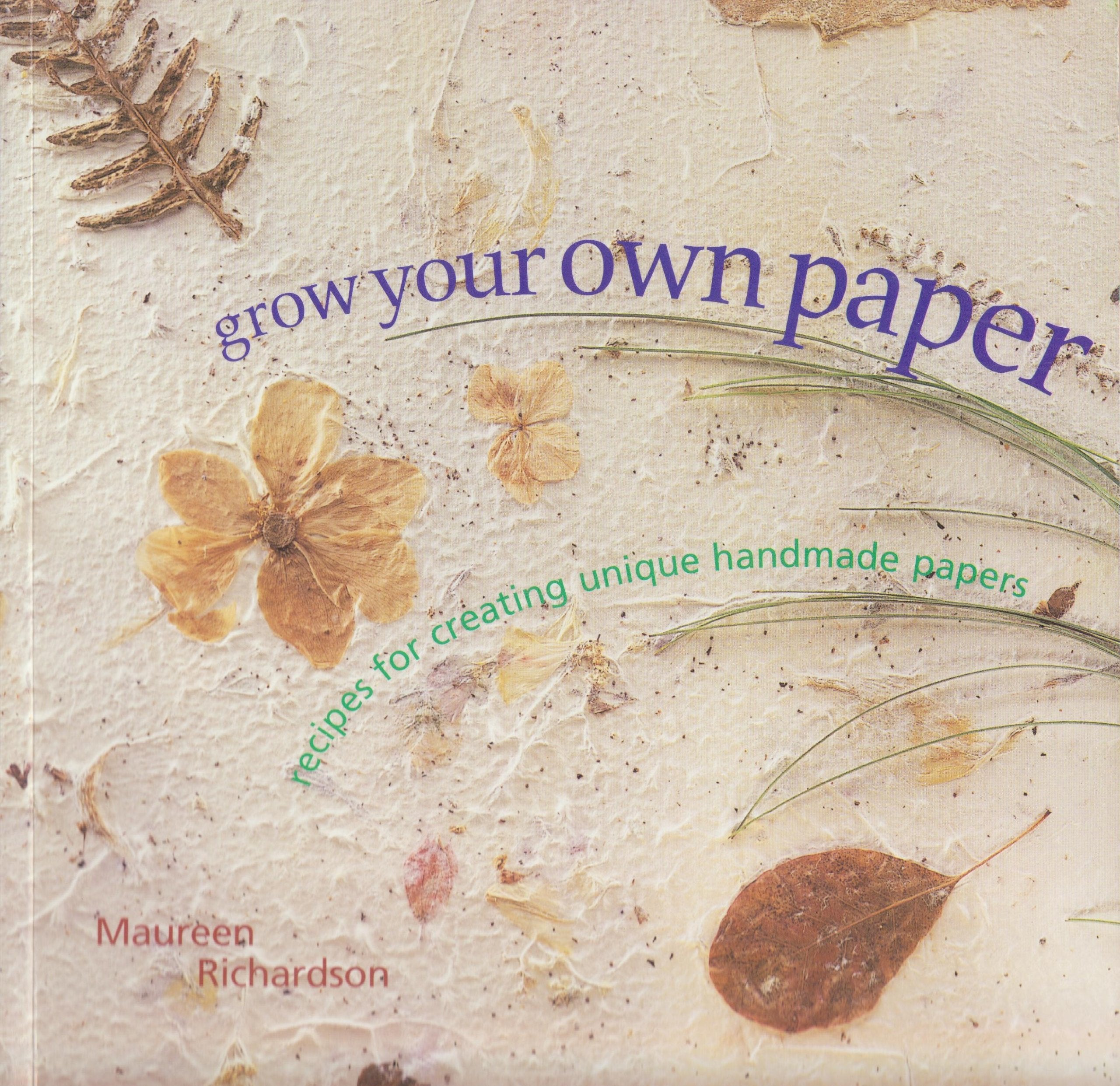 Grow Your Own Paper: Recipes For Creating Unique Handmade Papers