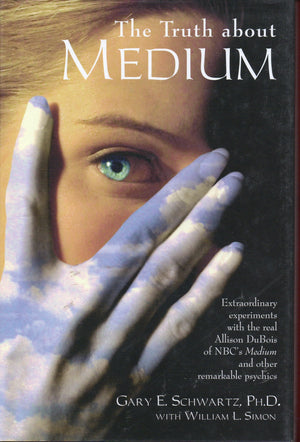 The Truth About Medium: Extraordinary Experiments with the real Allison DuBois of NBC s Medium and other Remarkable Psychics