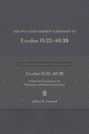 The Preacher's Hebrew Companion to Exodus 15:2240:38: A Selective Commentary for Meditation and Sermon Preparation (The Preach,New