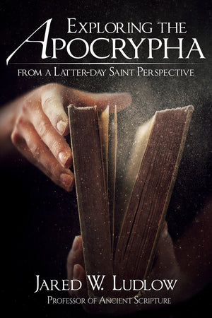 Exploring the Apocrypha from a Latterday Saint Perspective,New