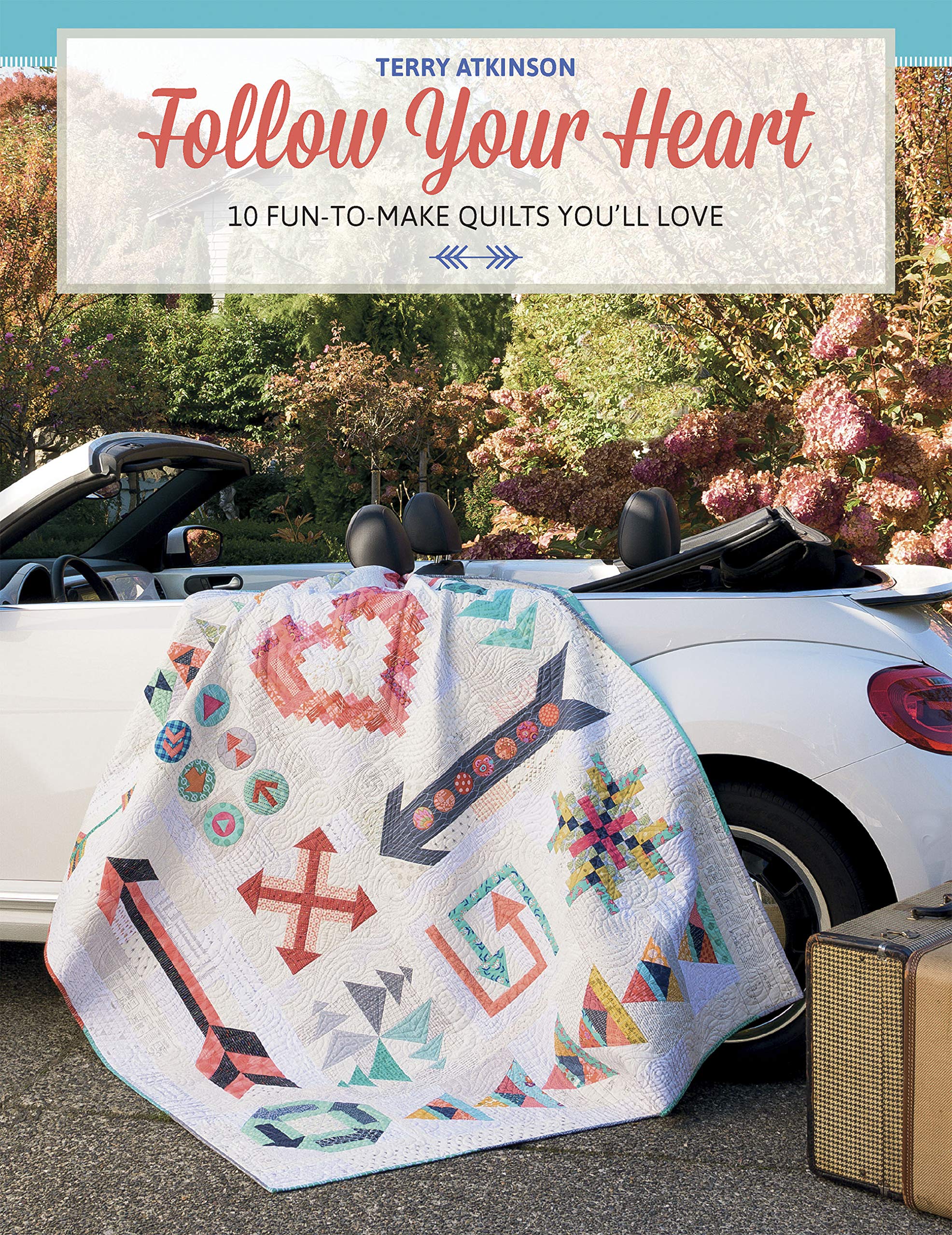 Follow Your Heart: 10 FuntoMake Quilts You ll Love