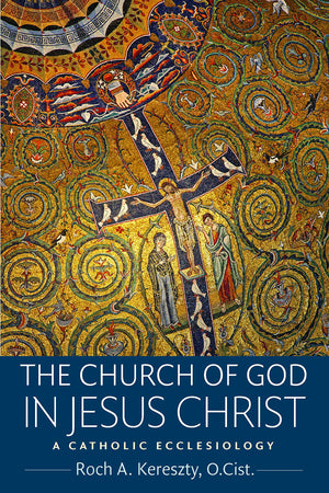 The Church of God in Jesus Christ: A Catholic Ecclesiology,New