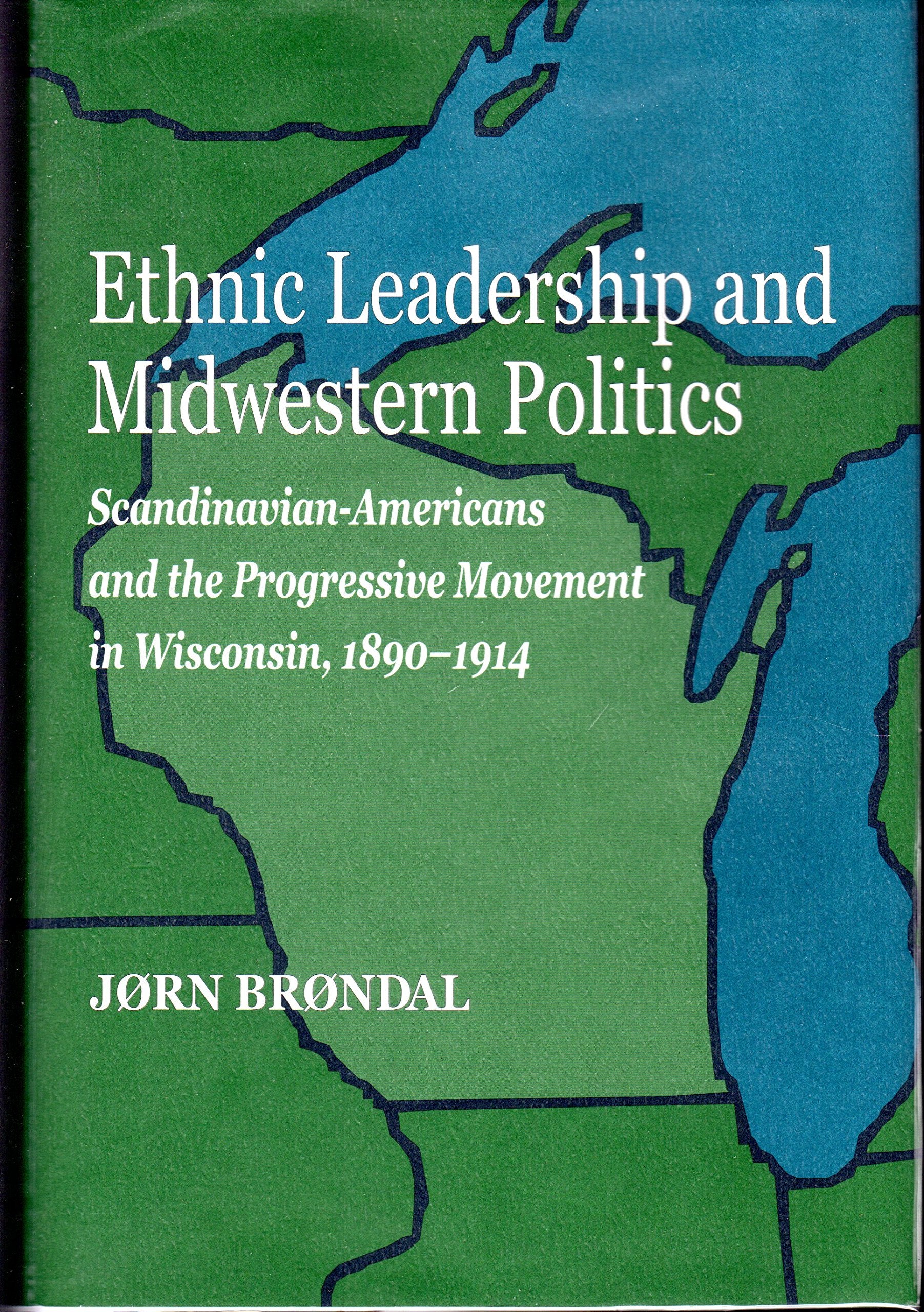 Ethnic Leadership and Midwestern Politics: Scandinavian Americans and the Progressive Movement in Wisconsin, 18901914 (Norwegia,Used