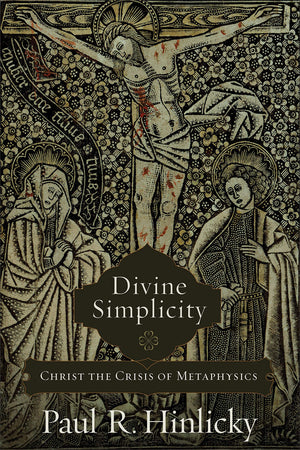 Divine Simplicity: Christ The Crisis Of Metaphysics,New