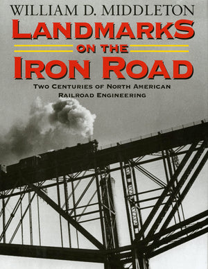 Landmarks on the Iron Road: Two Centuries of North American Railroad Engineering (Railroads Past and Present),Used