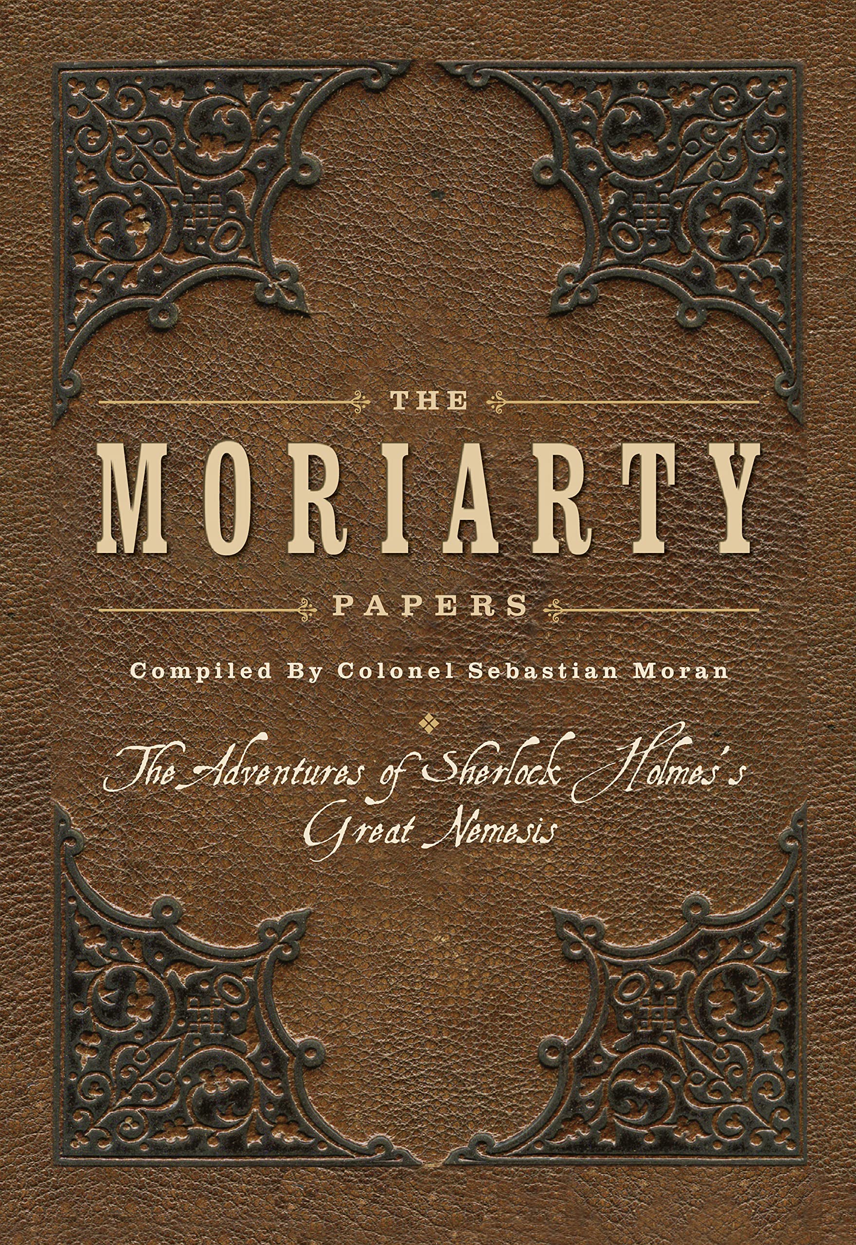 The Moriarty Papers: The adventures of Sherlock Holmes's great nemesis,New