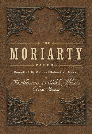 The Moriarty Papers: The adventures of Sherlock Holmes s great nemesis
